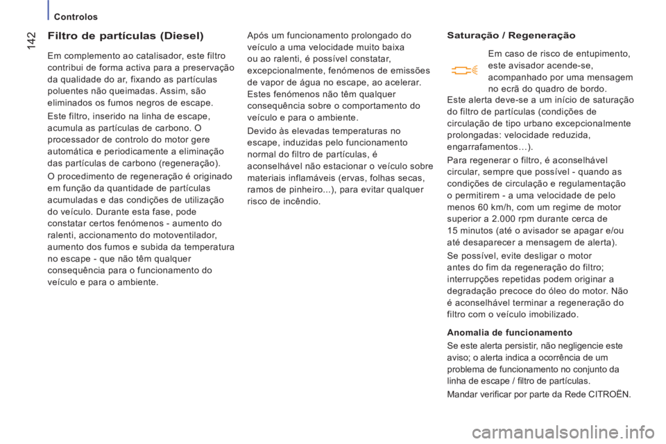 CITROEN JUMPER 2014 Manual do condutor (in Portuguese) 142
Controlos
Filtro de partículas (Diesel)
Em complemento ao catalisador, este filtro
contribui de forma activa para a preservação
da qualidade do ar, fixando as partículas CITROEN JUMPER 2014 Manual do condutor (in Portuguese) 142
Controlos
Filtro de partículas (Diesel)
Em complemento ao catalisador, este filtro
contribui de forma activa para a preservação
da qualidade do ar, fixando as partículas