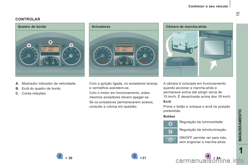 CITROEN JUMPER 2014 Manual do condutor (in Portuguese) 221
MANUSEAMENT
O
15
Conhecer o seu veículo
Câmara de marcha-atrás
A câmara é colocada em funcionamento
quando accionar a marcha-atrás e
permanece activa até atingir cerca de
15 CITROEN JUMPER 2014 Manual do condutor (in Portuguese) 221
MANUSEAMENT
O
15
Conhecer o seu veículo
Câmara de marcha-atrás
A câmara é colocada em funcionamento
quando accionar a marcha-atrás e
permanece activa até atingir cerca de
15