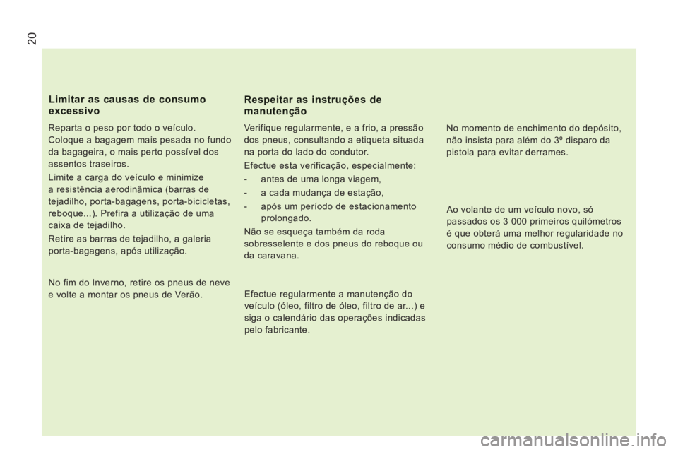 CITROEN JUMPER 2014 Manual do condutor (in Portuguese) 20
Reparta o peso por todo o veículo.
Coloque a bagagem mais pesada no fundo
da bagageira, o mais perto possível dos
assentos traseiros.
Limite a carga do veículo e minimize
a resistênc CITROEN JUMPER 2014 Manual do condutor (in Portuguese) 20
Reparta o peso por todo o veículo.
Coloque a bagagem mais pesada no fundo
da bagageira, o mais perto possível dos
assentos traseiros.
Limite a carga do veículo e minimize
a resistênc