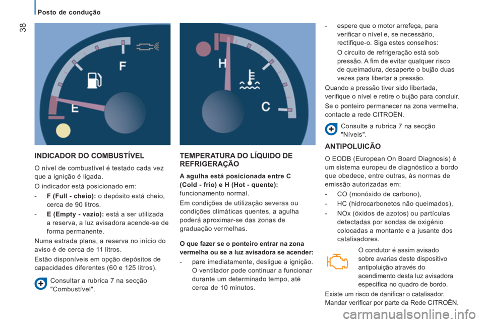 CITROEN JUMPER 2014 Manual do condutor (in Portuguese) 38
Posto de condução
INDICADOR DO COMBUSTÍVEL
O nível de combustível é testado cada vez
que a ignição é ligada.
O indicador está posicionado em:
- F (Full - cheio) CITROEN JUMPER 2014 Manual do condutor (in Portuguese) 38
Posto de condução
INDICADOR DO COMBUSTÍVEL
O nível de combustível é testado cada vez
que a ignição é ligada.
O indicador está posicionado em:
- F (Full - cheio)