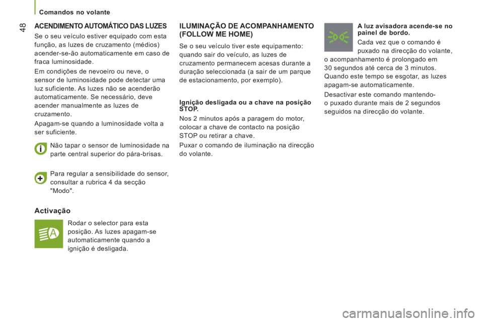 CITROEN JUMPER 2014 Manual do condutor (in Portuguese) 48 ACENDIMENTO AUTOMÁTICO DAS LUZES
Activação
Rodar o selector para esta
posição. As luzes apagam-se
automaticamente quando a
ignição é desligada.
Não tapar o sensor de lumin CITROEN JUMPER 2014 Manual do condutor (in Portuguese) 48 ACENDIMENTO AUTOMÁTICO DAS LUZES
Activação
Rodar o selector para esta
posição. As luzes apagam-se
automaticamente quando a
ignição é desligada.
Não tapar o sensor de lumin