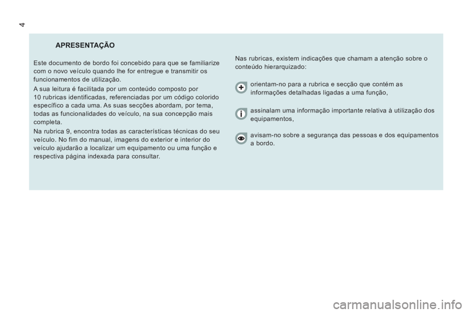 CITROEN JUMPER 2014  Manual do condutor (in Portuguese) 4
  APRESENTAÇÃO 
 
Nas rubricas, existem indicações que chamam a atenção sobre o 
conteúdo hierarquizado:    Este documento de bordo foi concebido para que se familiarize 
com o novo veículo 