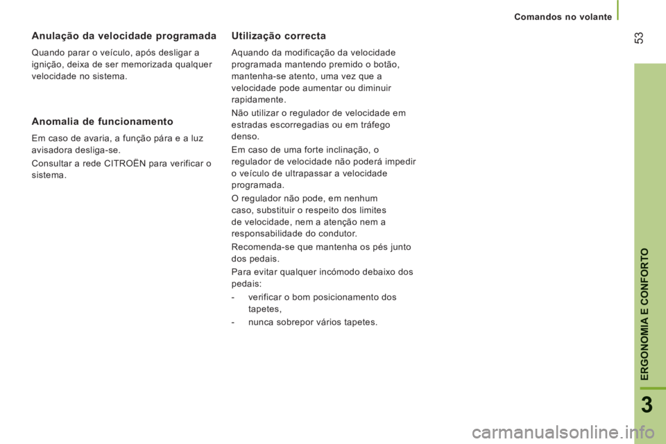 CITROEN JUMPER 2014 Manual do condutor (in Portuguese) 53
3
ERGONOMIA E CONFORTO
Utilização correcta
Aquando da modificação da velocidade
programada mantendo premido o botão,
mantenha-se atento, uma vez que a
velocidade pode aumentar ou dimi CITROEN JUMPER 2014 Manual do condutor (in Portuguese) 53
3
ERGONOMIA E CONFORTO
Utilização correcta
Aquando da modificação da velocidade
programada mantendo premido o botão,
mantenha-se atento, uma vez que a
velocidade pode aumentar ou dimi