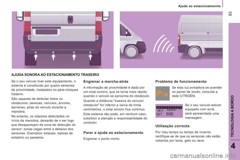 CITROEN JUMPER 2014 Manual do condutor (in Portuguese) 83
4
TECNOLOGIA A BORDO
Ajuda ao estacionamenrto
AJUDA SONORA AO ESTACIONAMENTO TRASEIRO
Se o seu veículo tiver este equipamento, o
sistema é constituído por quatro sensores
de proximidad CITROEN JUMPER 2014 Manual do condutor (in Portuguese) 83
4
TECNOLOGIA A BORDO
Ajuda ao estacionamenrto
AJUDA SONORA AO ESTACIONAMENTO TRASEIRO
Se o seu veículo tiver este equipamento, o
sistema é constituído por quatro sensores
de proximidad