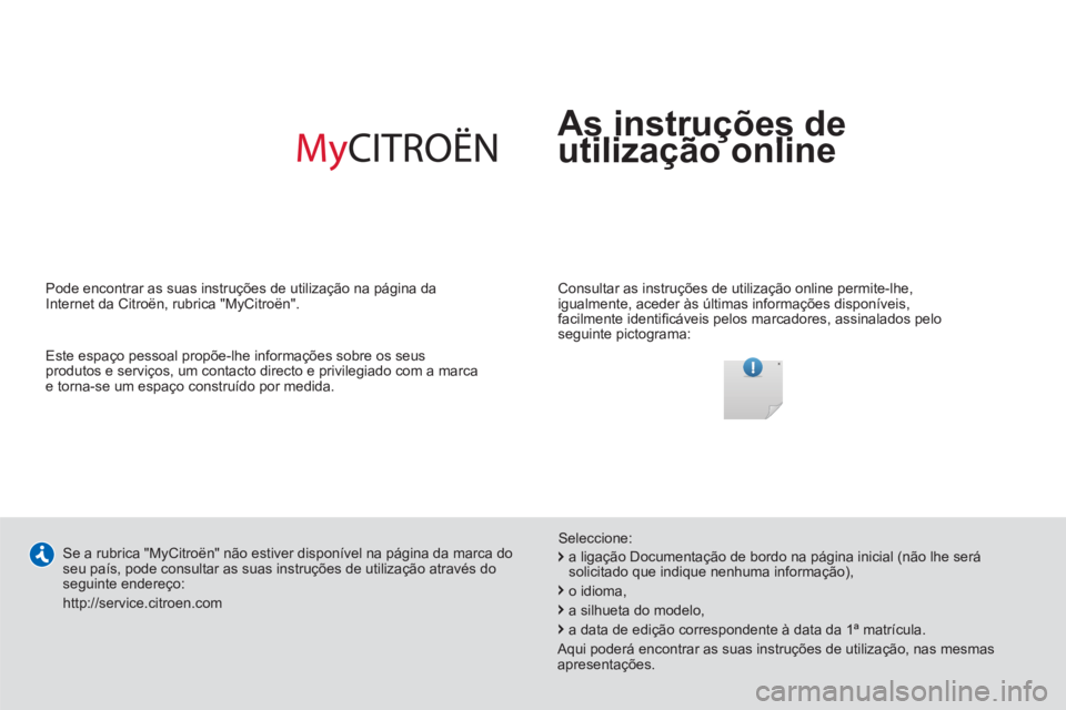 CITROEN JUMPER 2013 Manual do condutor (in Portuguese) As instruções de
utilização online
çç
Consultar as instruções de utilização online permite-lhe,
igualmente, aceder às últimas informações disponíveis,
facilmente identifi cáve CITROEN JUMPER 2013 Manual do condutor (in Portuguese) As instruções de
utilização online
çç
Consultar as instruções de utilização online permite-lhe,
igualmente, aceder às últimas informações disponíveis,
facilmente identifi cáve