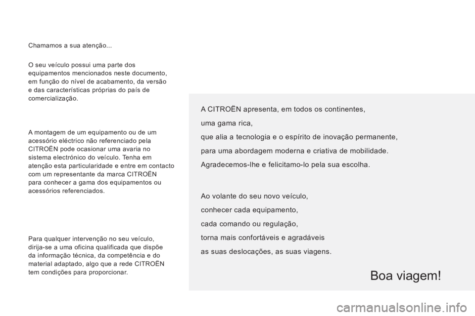 CITROEN JUMPER 2013 Manual do condutor (in Portuguese) O seu veículo possui uma parte dos
equipamentos mencionados neste documento,
em função do nível de acabamento, da versão
e das características próprias do país de
comercialização.
A CITROEN JUMPER 2013 Manual do condutor (in Portuguese) O seu veículo possui uma parte dos
equipamentos mencionados neste documento,
em função do nível de acabamento, da versão
e das características próprias do país de
comercialização.
A