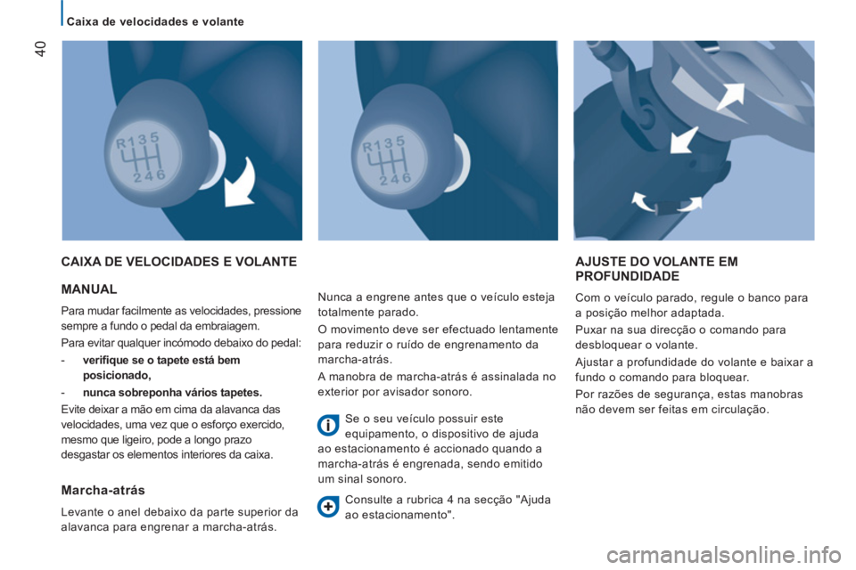 CITROEN JUMPER 2013  Manual do condutor (in Portuguese) 40
   
 
Caixa de velocidades e volante  
 
 MANUAL 
 
Para mudar facilmente as velocidades, pressione 
sempre a fundo o pedal da embraiagem. 
  Para evitar qualquer incómodo debaixo do pedal: 
   
 