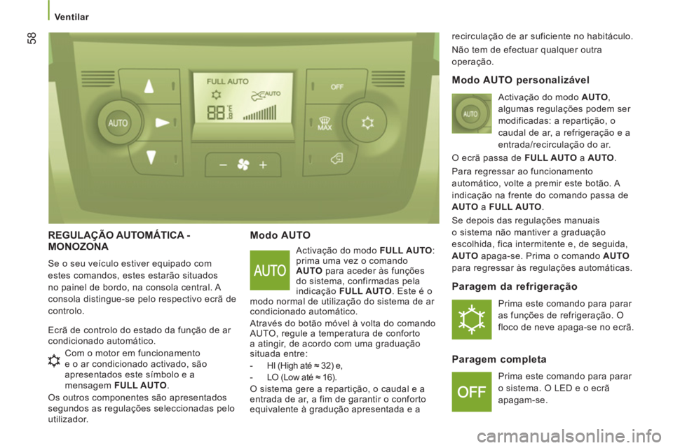 CITROEN JUMPER 2013  Manual do condutor (in Portuguese) 58
   
 Ventilar 
 
REGULAÇÃO AUTOMÁTICA -
MONOZONA 
  Se o seu veículo estiver equipado com 
estes comandos, estes estarão situados 
no painel de bordo, na consola central. A 
consola distingue-