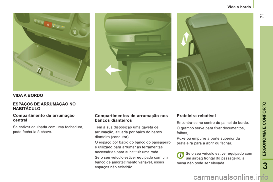 CITROEN JUMPER 2013 Manual do condutor (in Portuguese) 71
3
ERGONOMIA E CONFORTO
Vida a bordo
ESPAÇOS DE ARRUMAÇÃO NOHABITÁCULO Ç
Compartimentos de arrumação nos
bancos dianteiros
Tem à sua disposição uma gaveta de
arrumação, sit CITROEN JUMPER 2013 Manual do condutor (in Portuguese) 71
3
ERGONOMIA E CONFORTO
Vida a bordo
ESPAÇOS DE ARRUMAÇÃO NOHABITÁCULO Ç
Compartimentos de arrumação nos
bancos dianteiros
Tem à sua disposição uma gaveta de
arrumação, sit