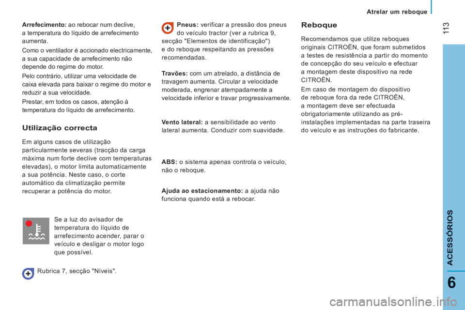 CITROEN JUMPER 2012 Manual do condutor (in Portuguese) 11
3
6
Atrelar um reboque
ACESSÓRIO
S
Arrefecimento:
ao rebocar num declive,
a temperatura do líquido de arrefecimento
aumenta.
Como o ventilador é accionado electricamente,
a sua CITROEN JUMPER 2012 Manual do condutor (in Portuguese) 11
3
6
Atrelar um reboque
ACESSÓRIO
S
Arrefecimento:
ao rebocar num declive,
a temperatura do líquido de arrefecimento
aumenta.
Como o ventilador é accionado electricamente,
a sua