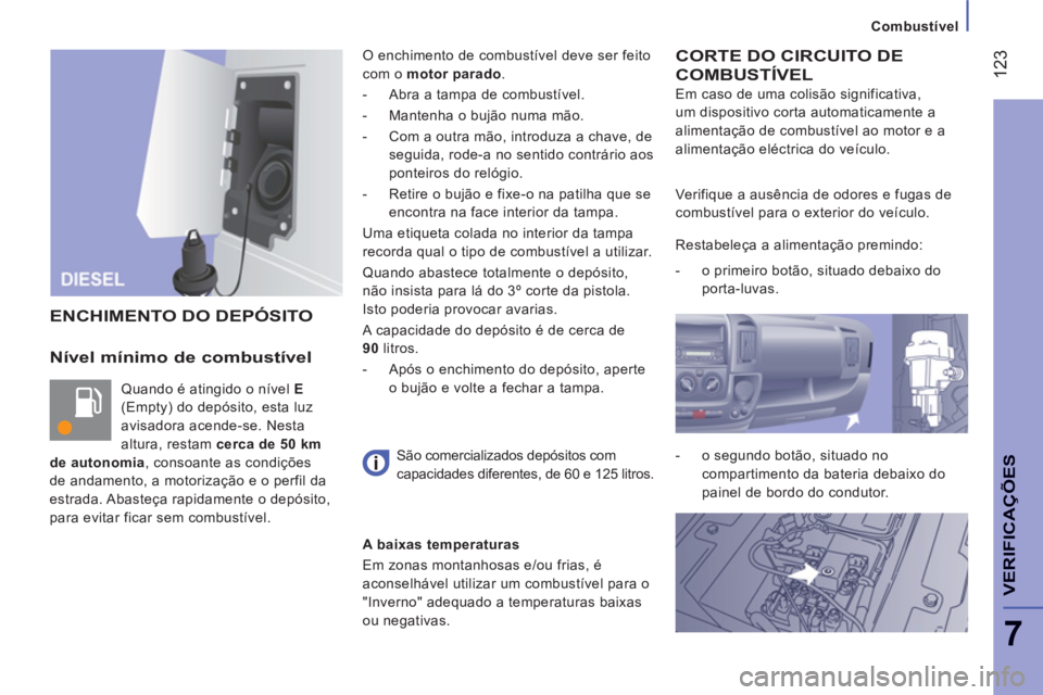 CITROEN JUMPER 2012 Manual do condutor (in Portuguese) Combustível
12
3
7
VERIFICA
ÇÕE
S
Nível mínimo de combustível
Quando é atingido o nível E
(Empty) do depósito, esta luz
avisadora acende-se. Nesta
altura, restam cerca de 50 km
de au CITROEN JUMPER 2012 Manual do condutor (in Portuguese) Combustível
12
3
7
VERIFICA
ÇÕE
S
Nível mínimo de combustível
Quando é atingido o nível E
(Empty) do depósito, esta luz
avisadora acende-se. Nesta
altura, restam cerca de 50 km
de au