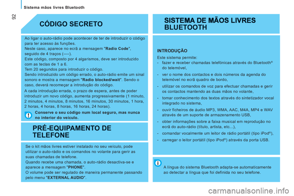 CITROEN JUMPER 2012  Manual do condutor (in Portuguese) 92
   
Sistema mãos livres Bluetooth 
   
Ao ligar o auto-rádio pode acontecer de ter de introduzir o código 
para ter acesso às funções. 
  Neste caso, aparece no ecrã a mensagem " Radio Code 