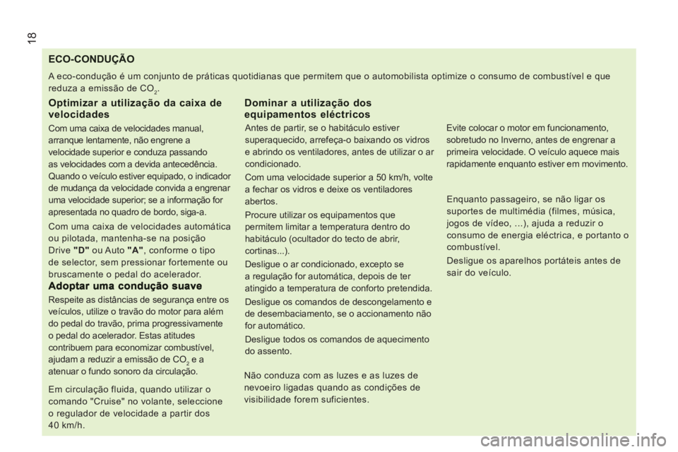 CITROEN JUMPER 2012 Manual do condutor (in Portuguese) 18
ECO-CONDUÇÃO
A eco-condução é um conjunto de práticas quotidianas que permitem que o automobilista optimize o consumo de combustível e que
reduza a emissão de CO
2 .
Optimizar a u CITROEN JUMPER 2012 Manual do condutor (in Portuguese) 18
ECO-CONDUÇÃO
A eco-condução é um conjunto de práticas quotidianas que permitem que o automobilista optimize o consumo de combustível e que
reduza a emissão de CO
2 .
Optimizar a u