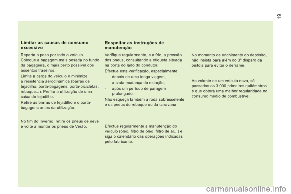 CITROEN JUMPER 2012 Manual do condutor (in Portuguese) 19
Reparta o peso por todo o veículo.
Coloque a bagagem mais pesada no fundo
da bagageira, o mais perto possível dos
assentos traseiros.
Limite a carga do veículo e minimize
a resistênc CITROEN JUMPER 2012 Manual do condutor (in Portuguese) 19
Reparta o peso por todo o veículo.
Coloque a bagagem mais pesada no fundo
da bagageira, o mais perto possível dos
assentos traseiros.
Limite a carga do veículo e minimize
a resistênc