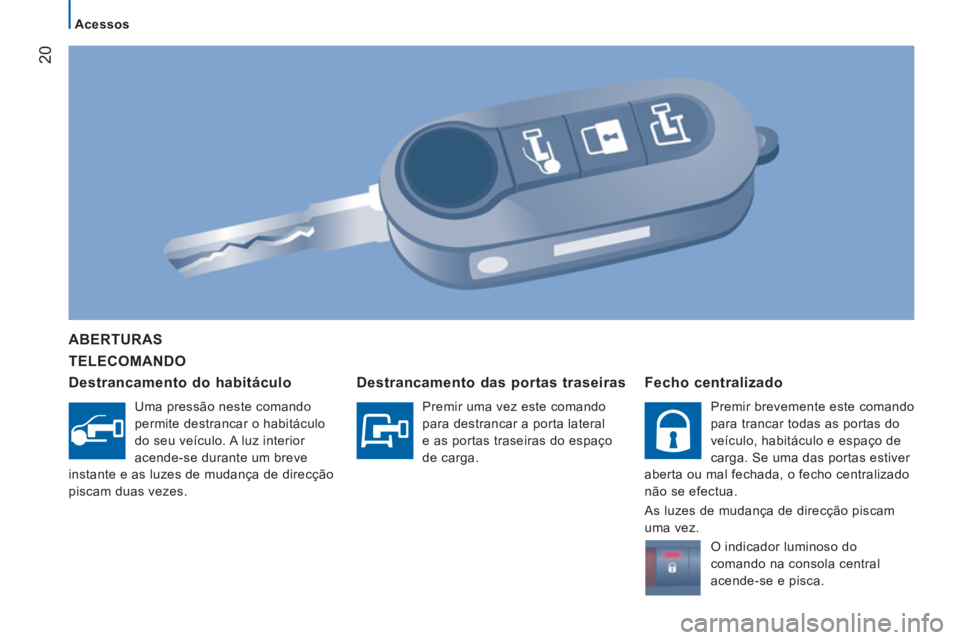CITROEN JUMPER 2012 Manual do condutor (in Portuguese) 20
Acessos
TELECOMANDO
ABERTURAS
Destrancamento do habitáculo
Uma pressão neste comando
permite destrancar o habitáculo
do seu veículo. A luz interior
acende-se durante um brev CITROEN JUMPER 2012 Manual do condutor (in Portuguese) 20
Acessos
TELECOMANDO
ABERTURAS
Destrancamento do habitáculo
Uma pressão neste comando
permite destrancar o habitáculo
do seu veículo. A luz interior
acende-se durante um brev