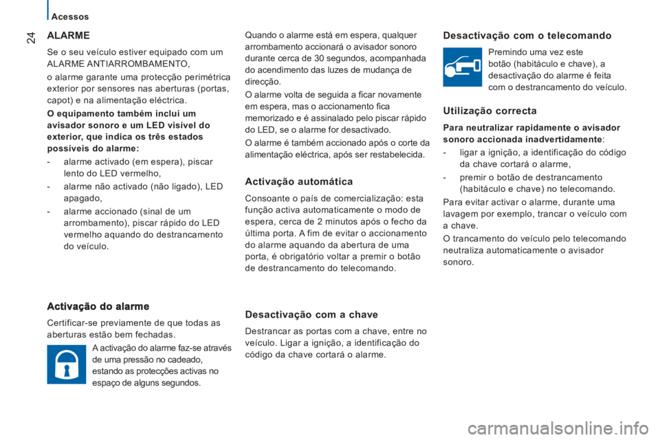 CITROEN JUMPER 2012 Manual do condutor (in Portuguese) 24
Acessos
Quando o alarme está em espera, qualquer
arrombamento accionará o avisador sonoro
durante cerca de 30 segundos, acompanhada
do acendimento das luzes de mudança de
direcção.
O CITROEN JUMPER 2012 Manual do condutor (in Portuguese) 24
Acessos
Quando o alarme está em espera, qualquer
arrombamento accionará o avisador sonoro
durante cerca de 30 segundos, acompanhada
do acendimento das luzes de mudança de
direcção.
O