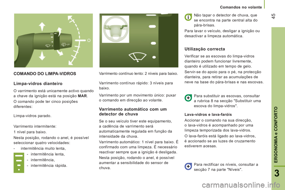 CITROEN JUMPER 2012 Manual do condutor (in Portuguese) 45
3
ERGONOMI
A e CONFORTO
Comandos no volante
COMANDO DO LIMPA-VIDROS
Varrimento contínuo lento: 2 níveis para baixo.
Não tapar o detector de chuva, que
se encontra na parte central al CITROEN JUMPER 2012 Manual do condutor (in Portuguese) 45
3
ERGONOMI
A e CONFORTO
Comandos no volante
COMANDO DO LIMPA-VIDROS
Varrimento contínuo lento: 2 níveis para baixo.
Não tapar o detector de chuva, que
se encontra na parte central al