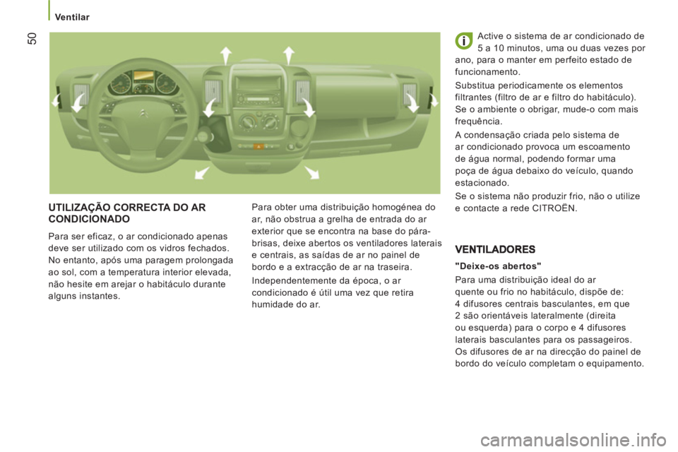 CITROEN JUMPER 2012 Manual do condutor (in Portuguese)
Ventilar
50
UTILIZAÇÃO CORRECTA DO AR
CONDICIONADO
Para ser eficaz, o ar condicionado apenas
deve ser utilizado com os vidros fechados.
No entanto, após uma paragem prolongada
ao sol, CITROEN JUMPER 2012 Manual do condutor (in Portuguese)
Ventilar
50
UTILIZAÇÃO CORRECTA DO AR
CONDICIONADO
Para ser eficaz, o ar condicionado apenas
deve ser utilizado com os vidros fechados.
No entanto, após uma paragem prolongada
ao sol,