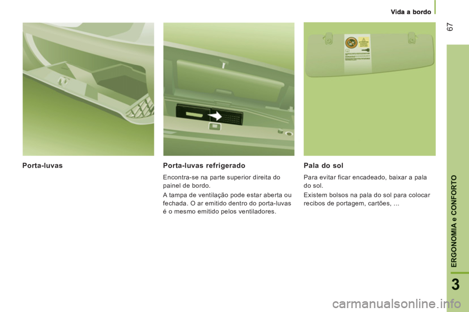 CITROEN JUMPER 2012 Manual do condutor (in Portuguese) 67
ERGONOMI
A e CONFORTO
3
Porta-luvas
Porta-luvas refrigerado
Encontra-se na parte superior direita do
painel de bordo.
A tampa de ventilação pode estar aberta ou
fechada. O ar emitido d CITROEN JUMPER 2012 Manual do condutor (in Portuguese) 67
ERGONOMI
A e CONFORTO
3
Porta-luvas
Porta-luvas refrigerado
Encontra-se na parte superior direita do
painel de bordo.
A tampa de ventilação pode estar aberta ou
fechada. O ar emitido d
