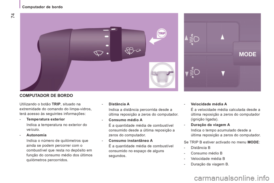 CITROEN JUMPER 2012 Manual do condutor (in Portuguese) 74
Computador de bordo
Utilizando o botão TRIP
, situado na
extremidade do comando do limpa-vidros,
terá acesso às seguintes informações:
- Temperatura exterior
Indica CITROEN JUMPER 2012 Manual do condutor (in Portuguese) 74
Computador de bordo
Utilizando o botão TRIP
, situado na
extremidade do comando do limpa-vidros,
terá acesso às seguintes informações:
- Temperatura exterior
Indica