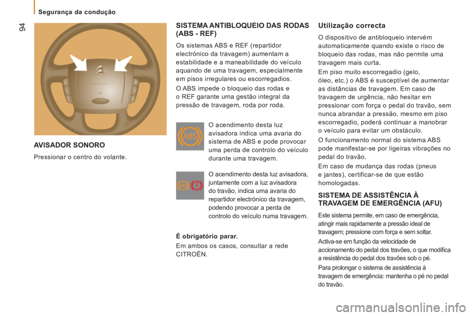 CITROEN JUMPER 2012  Manual do condutor (in Portuguese) 94
   
 
Segurança da condução  
 
 
AVISADOR SONORO
 
Pressionar o centro do volante. 
SISTEMA ANTIBLOQUEIO DAS RODAS (ABS - REF) 
 
Os sistemas ABS e REF (repartidor 
electrónico da travagem) au