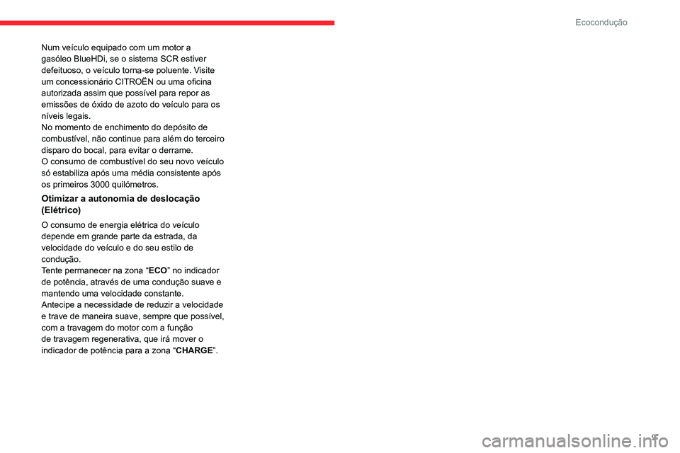 CITROEN JUMPER SPACETOURER 2021 Manual do condutor (in Portuguese) 9
Ecocondução
Num veículo equipado com um motor a
gasóleo BlueHDi, se o sistema SCR estiver
defeituoso, o veículo torna-se poluente. Visite
um concessionário CITROËN ou uma oficina
autoriza CITROEN JUMPER SPACETOURER 2021 Manual do condutor (in Portuguese) 9
Ecocondução
Num veículo equipado com um motor a
gasóleo BlueHDi, se o sistema SCR estiver
defeituoso, o veículo torna-se poluente. Visite
um concessionário CITROËN ou uma oficina
autoriza
