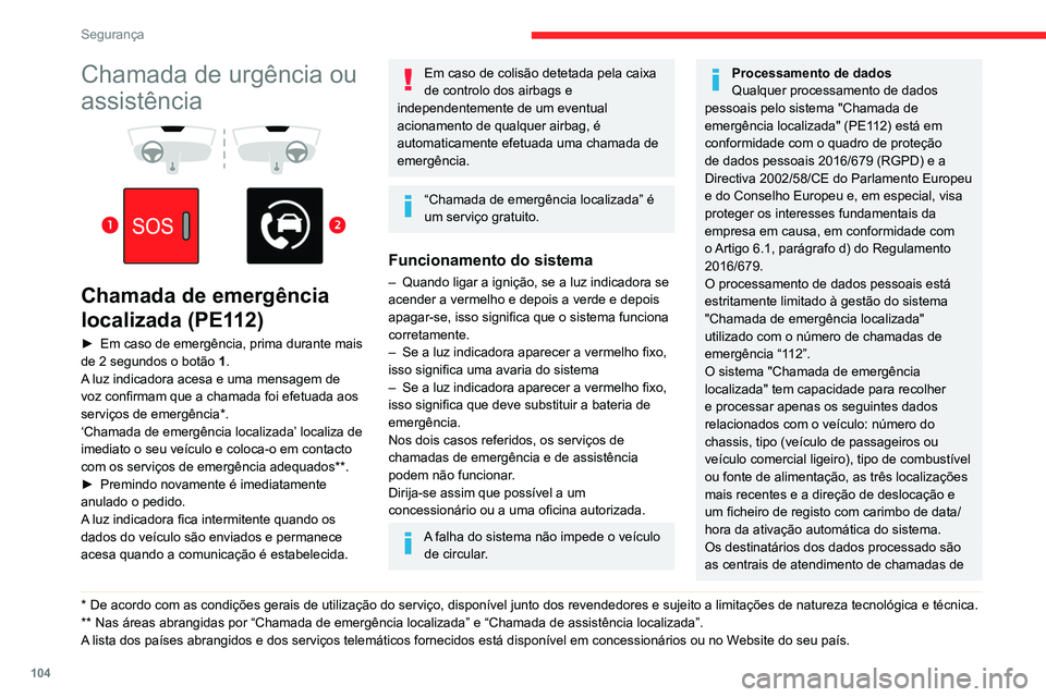 CITROEN JUMPER SPACETOURER 2021  Manual do condutor (in Portuguese) 104
Segurança
Chamada de urgência ou 
assistência
 
 
 
 
Chamada de emergência 
localizada (PE112)
► Em caso de emergência, prima durante mais 
de 2 segundos o botão  1
.
A luz indicadora ace