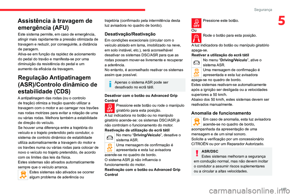 CITROEN JUMPER SPACETOURER 2021  Manual do condutor (in Portuguese) 107
Segurança
5Assistência à travagem de emergência (AFU)
Este sistema permite, em caso de emergência, 
atingir mais rapidamente a pressão otimizada de 
travagem e reduzir, por conseguinte, a di