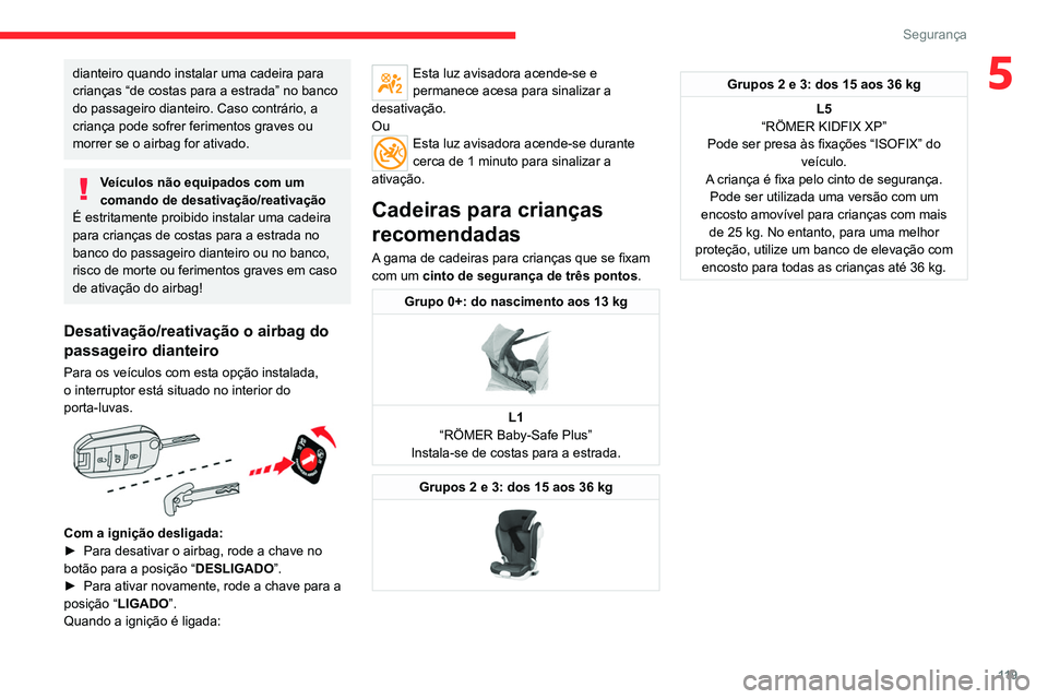 CITROEN JUMPER SPACETOURER 2021  Manual do condutor (in Portuguese) 11 9
Segurança
5dianteiro quando instalar uma cadeira para 
crianças “de costas para a estrada” no banco 
do passageiro dianteiro. Caso contrário, a 
criança pode sofrer ferimentos graves ou 
