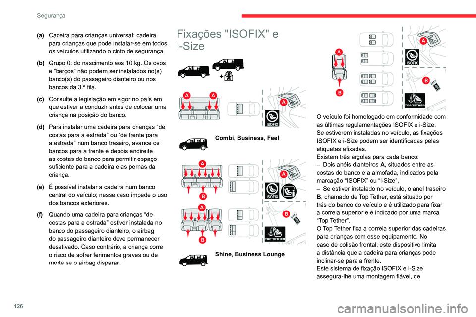 CITROEN JUMPER SPACETOURER 2021  Manual do condutor (in Portuguese) 126
Segurança
(a)Cadeira para crianças universal: cadeira 
para crianças que pode instalar-se em todos 
os veículos utilizando o cinto de segurança.
(b) Grupo 0: do nascimento aos 10 kg. Os ovos 