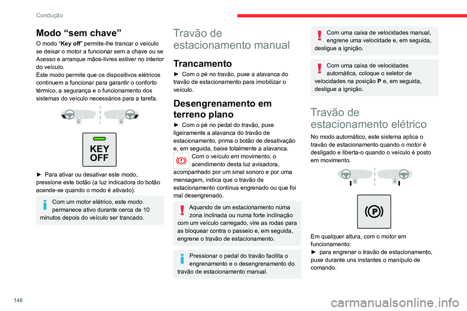 CITROEN JUMPER SPACETOURER 2021  Manual do condutor (in Portuguese) 148
Condução
Modo “sem chave”
O modo “Key off” permite-lhe trancar o veículo 
se deixar o motor a funcionar sem a chave ou se 
Acesso e arranque mãos-livres estiver no interior 
do veícul