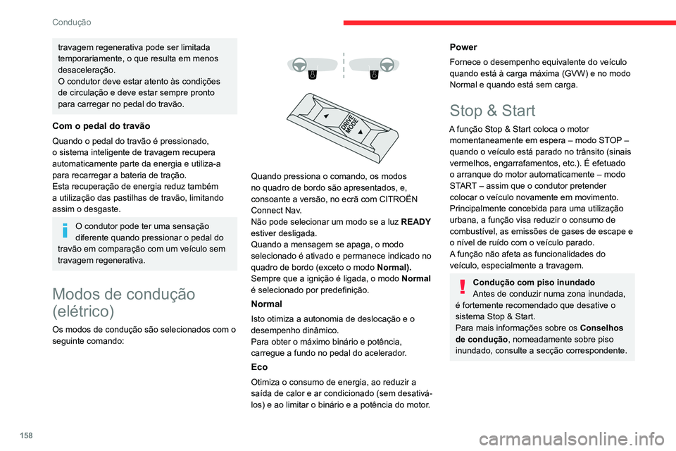 CITROEN JUMPER SPACETOURER 2021  Manual do condutor (in Portuguese) 158
Condução
travagem regenerativa pode ser limitada 
temporariamente, o que resulta em menos 
desaceleração.
O condutor deve estar atento às condições 
de circulação e deve estar sempre pron