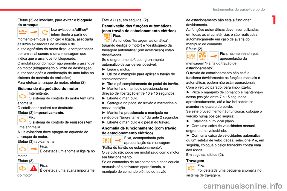 CITROEN JUMPER SPACETOURER 2021  Manual do condutor (in Portuguese) 15
Instrumentos do painel de bordo
1Efetue (3) de imediato, para evitar o bloqueio 
do arranque.
Luz  avisadora AdBlue® 
intermitente a partir do 
momento em que a ignição é ligada, associada 
às