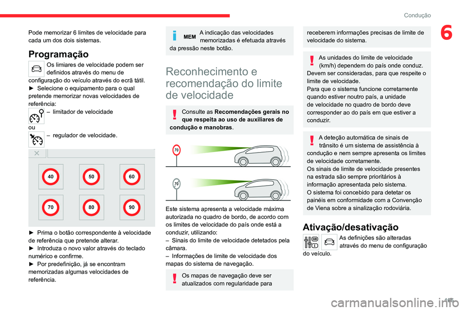 CITROEN JUMPER SPACETOURER 2021  Manual do condutor (in Portuguese) 165
Condução
6Pode memorizar 6 limites de velocidade para 
cada um dos dois sistemas.
Programação
Os limiares de velocidade podem ser 
definidos através do menu de 
configuração do veículo atr