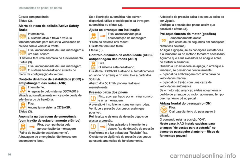 CITROEN JUMPER SPACETOURER 2021  Manual do condutor (in Portuguese) 16
Instrumentos do painel de bordo
Circule com prudência.
Efetue (3).
Alerta de risco de colisão/Active Safety 
Brake
Intermitente.
O sistema ativa e trava o veículo 
temporariamente para reduzir a