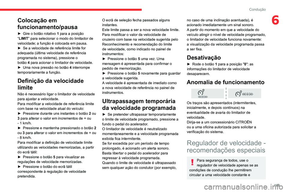 CITROEN JUMPER SPACETOURER 2021  Manual do condutor (in Portuguese) 169
Condução
6Colocação em 
funcionamento/pausa
► Gire o botão rotativo  1 para a posição 
“LIMIT ” para selecionar o modo do limitador de 
velocidade; a função é colocada em pausa.
