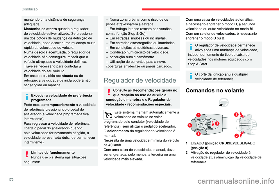 CITROEN JUMPER SPACETOURER 2021  Manual do condutor (in Portuguese) 170
Condução
mantendo uma distância de segurança 
adequada.
Mantenha-se atento quando o regulador 
de velocidade estiver ativado. Se pressionar 
um dos botões de mudança da definição de 
veloc