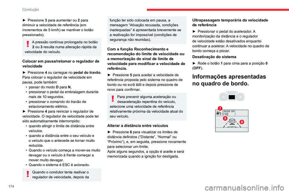 CITROEN JUMPER SPACETOURER 2021  Manual do condutor (in Portuguese) 174
Condução
► Pressione 3  para aumentar ou  2   para 
diminuir a velocidade de referência (em 
incrementos de 5 km/h) se mantiver o botão 
pressionado).
A pressão contínua prolongada no bot