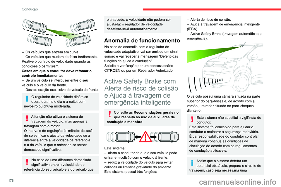 CITROEN JUMPER SPACETOURER 2021  Manual do condutor (in Portuguese) 176
Condução
 
– Os veículos que entrem em curva.
–  Os veículos que mudem de faixa tardiamente.
Reative o controlo de velocidade quando as 
condições o permitirem.
Casos em que o condutor d