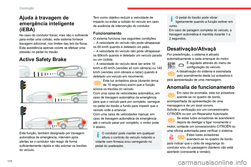 CITROEN JUMPER SPACETOURER 2021  Manual do condutor (in Portuguese) 178
Condução
Ajuda à travagem de emergência inteligente 
(iEBA)
No caso do condutor travar, mas não o suficiente 
para evitar uma colisão, este sistema fornece 
travagem adicional, nos limites d