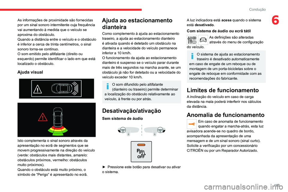 CITROEN JUMPER SPACETOURER 2021 Manual do condutor (in Portuguese) 183
Condução
6As informações de proximidade são fornecidas
por um sinal sonoro intermitente cuja frequência
vai aumentando à medida que o veículo se
aproxima do obstáculo.
Quando a distân CITROEN JUMPER SPACETOURER 2021 Manual do condutor (in Portuguese) 183
Condução
6As informações de proximidade são fornecidas
por um sinal sonoro intermitente cuja frequência
vai aumentando à medida que o veículo se
aproxima do obstáculo.
Quando a distân