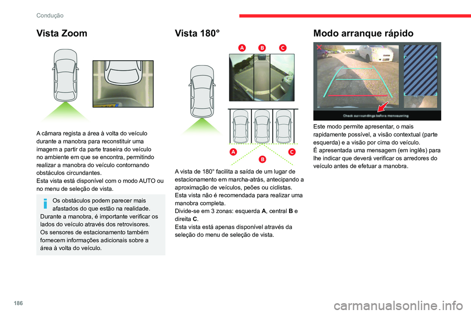 CITROEN JUMPER SPACETOURER 2021 Manual do condutor (in Portuguese) 186
Condução
Vista Zoom
A câmara regista a área à volta do veículo
durante a manobra para reconstituir uma
imagem a partir da parte traseira do veículo
no ambiente em que se encontra, per CITROEN JUMPER SPACETOURER 2021 Manual do condutor (in Portuguese) 186
Condução
Vista Zoom
A câmara regista a área à volta do veículo
durante a manobra para reconstituir uma
imagem a partir da parte traseira do veículo
no ambiente em que se encontra, per