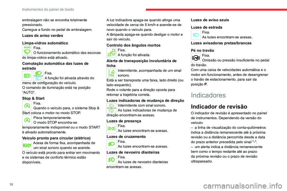 CITROEN JUMPER SPACETOURER 2021  Manual do condutor (in Portuguese) 18
Instrumentos do painel de bordo
embraiagem não se encontra totalmente 
pressionado.
Carregue a fundo no pedal de embraiagem.
Luzes de aviso verdes
Limpa-vidros automático
Fixa.
O funcionamento au