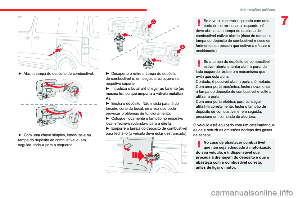 CITROEN JUMPER SPACETOURER 2021 Manual do condutor (in Portuguese) 189
Informações práticas
7
► Abra a tampa do depósito de combustível.
► Com uma chave simples, introduza-a na
tampa do depósito de combustível e, em
seguida, rode-a para a esquerda.
CITROEN JUMPER SPACETOURER 2021 Manual do condutor (in Portuguese) 189
Informações práticas
7
► Abra a tampa do depósito de combustível.
► Com uma chave simples, introduza-a na
tampa do depósito de combustível e, em
seguida, rode-a para a esquerda.