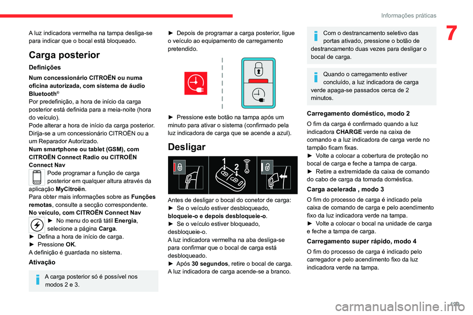 CITROEN JUMPER SPACETOURER 2021  Manual do condutor (in Portuguese) 199
Informações práticas
7A luz indicadora vermelha na tampa desliga-se 
para indicar que o bocal está bloqueado.
Carga posterior
Definições
Num concessionário CITROËN ou numa 
oficina autoriz