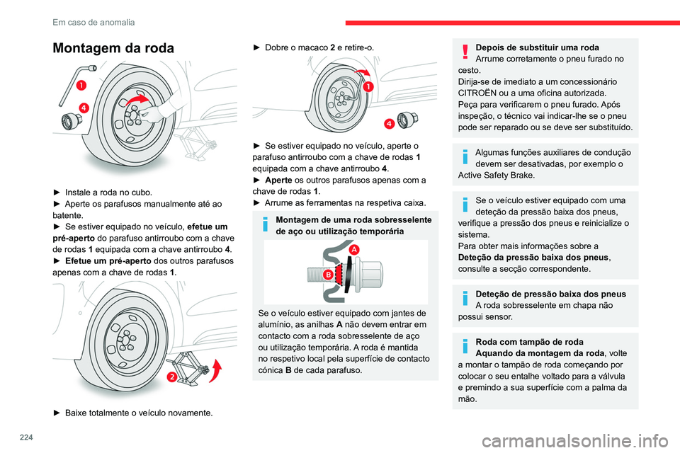 CITROEN JUMPER SPACETOURER 2021  Manual do condutor (in Portuguese) 224
Em caso de anomalia
Substituir uma lâmpada
Em determinadas condições climáticas 
(por exemplo, baixa temperatura ou 
humidade), o embaciamento da superfície 
interna do vidro das luzes diante