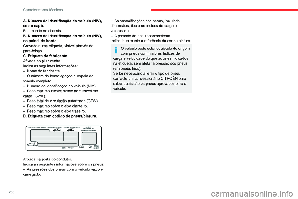 CITROEN JUMPER SPACETOURER 2021 Manual do condutor (in Portuguese) 250
Características técnicas
A. Número de identificação do veículo (NIV),
sob o capô.
Estampado no chassis.
B. Número de identificação do veículo (NIV),
no painel de bordo.
Gravado numa e CITROEN JUMPER SPACETOURER 2021 Manual do condutor (in Portuguese) 250
Características técnicas
A. Número de identificação do veículo (NIV),
sob o capô.
Estampado no chassis.
B. Número de identificação do veículo (NIV),
no painel de bordo.
Gravado numa e