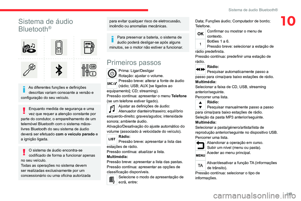 CITROEN JUMPER SPACETOURER 2021  Manual do condutor (in Portuguese) 251
Sistema de áudio Bluetooth®
10Sistema de áudio 
Bluetooth
®
 
 
As diferentes funções e definições descritas variam consoante a versão e 
configuração do seu veículo.
Enquanto medida d