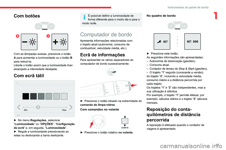 CITROEN JUMPER SPACETOURER 2021  Manual do condutor (in Portuguese) 25
Instrumentos do painel de bordo
1Com botões 
 
 
 
Com as lâmpadas acesas, pressione o botão 
A para aumentar a luminosidade ou o botão  B 
para reduzi-la.
Liberte o botão assim que a luminosi