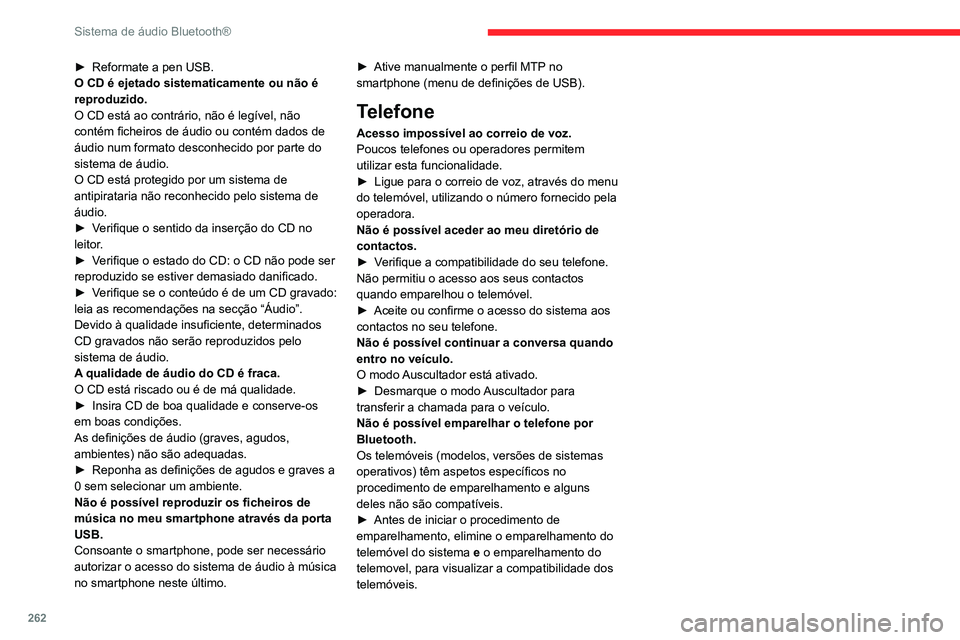 CITROEN JUMPER SPACETOURER 2021  Manual do condutor (in Portuguese) 262
Sistema de áudio Bluetooth®
► Reformate a pen USB.
O CD é ejetado sistematicamente ou não é 
reproduzido.
O CD está ao contrário, não é legível, não 
contém ficheiros de áudio ou co